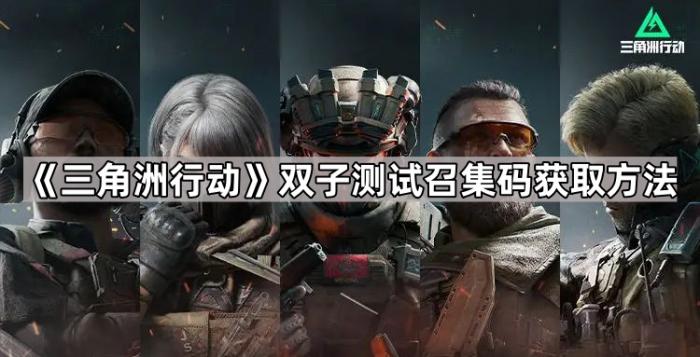 三角洲行动双子测试召集码获取方法_三角洲二攻略 三角洲行动双子测试召集码获取方法_三角洲二攻略