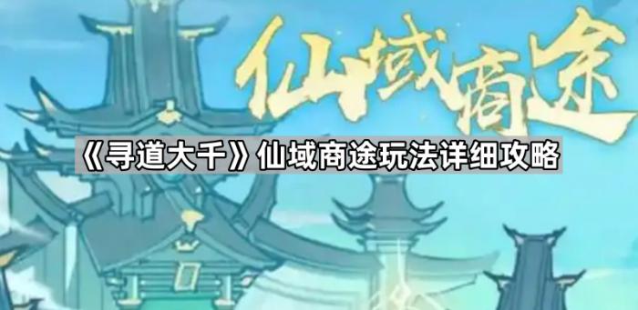 《寻道大千》仙域商途玩法详细攻略1