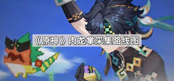 原神基尼奇突破素材肉龙掌采集路线图