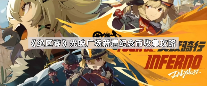 绝区零光映广场新增纪念币收集攻略_绝区零协会纪念币全收集 绝区零光映广场新增纪念币收集攻略_绝区零协会纪念币全收集
