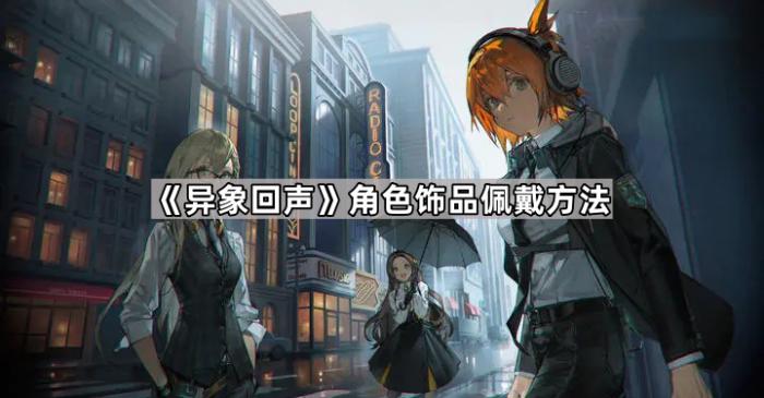 《异象回声》角色饰品佩戴方法1