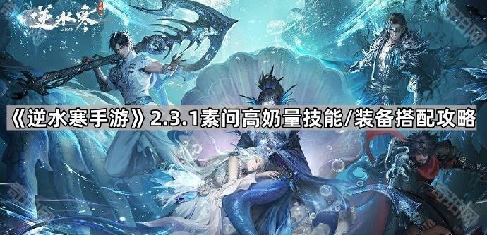 《逆水寒手游》2.3.1版本素问高奶量技能/装备搭配攻略1
