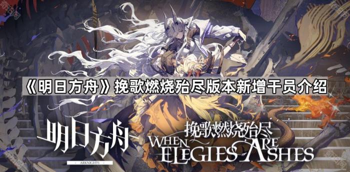 明日方舟挽歌燃烧殆尽版本新增干员介绍_明日方舟燃烧的片段