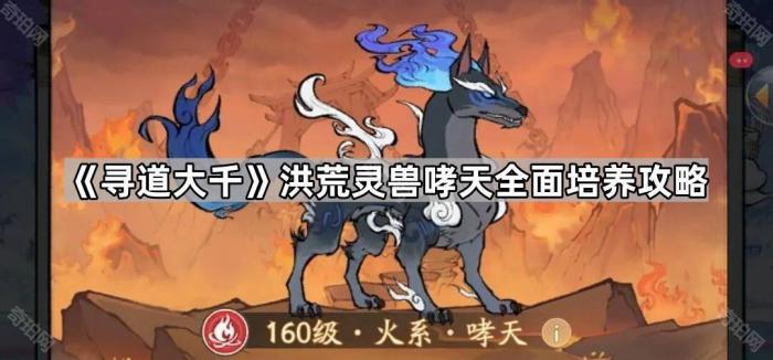 寻道大千洪荒灵兽哮天全面培养攻略_寻道大千洪荒灵兽排行