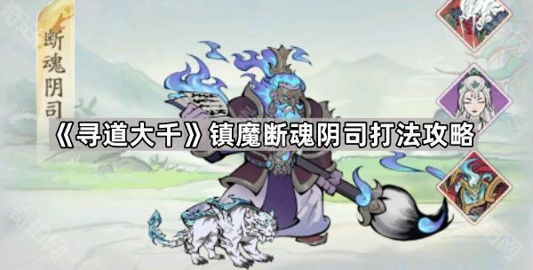 寻道大千镇魔断魂阴司打法攻略_寻道大千镇魔攻略