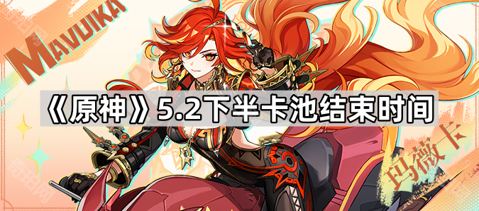 《原神》5.2下半卡池结束时间1