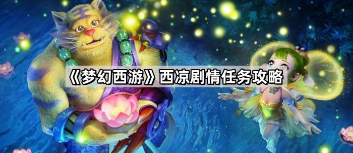 梦幻西游西凉剧情任务攻略_梦幻西游西凉剧情任务怎么做 梦幻西游西凉剧情任务攻略_梦幻西游西凉剧情任务怎么做