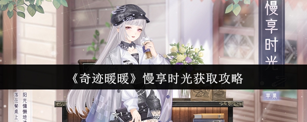 奇迹暖暖慢享时光怎么获取_奇迹暖暖时光流转顺序