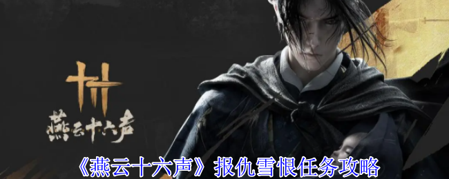 燕云十六声报仇雪恨任务怎么做_燕云十六州怎么丢的 燕云十六声报仇雪恨任务怎么做_燕云十六州怎么丢的