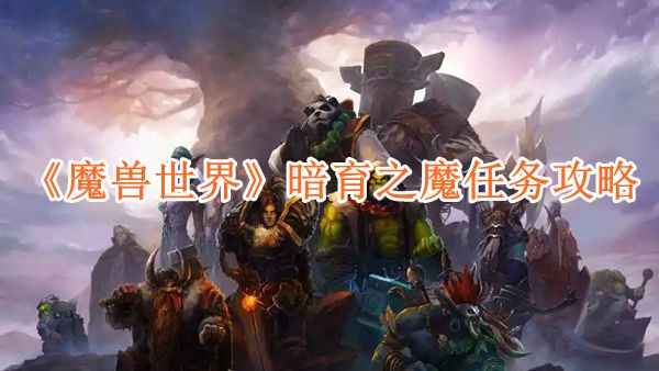 魔兽世界暗育之魔任务怎么完成_魔兽世界暗幕套装任务