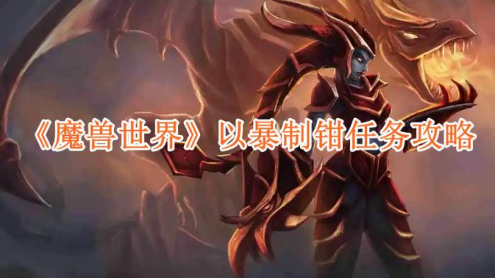 魔兽世界以暴制钳任务怎么做_魔兽世界以暴制钳任务在哪