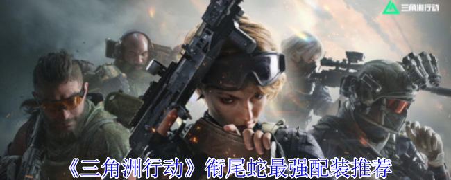 三角洲行动衔尾蛇最强配装怎么配1