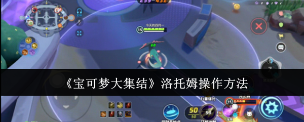 宝可梦大集结洛托姆怎么操作1