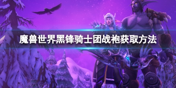 魔兽世界黑锋骑士团战袍怎么获得1