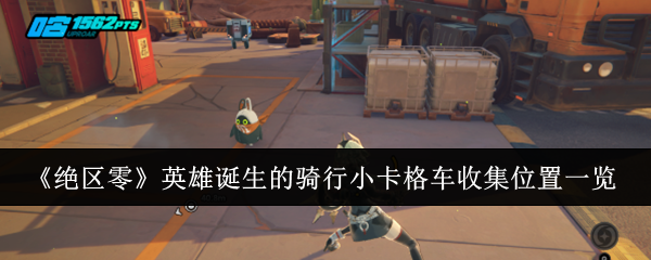 绝区零英雄诞生的骑行小卡格车收集位置在哪里_绝区零列车枢纽中心小卡格车