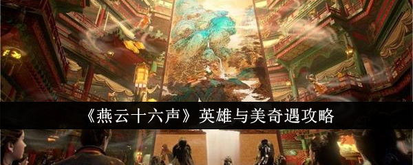 燕云十六声英雄与美奇遇怎么完成_燕云十六州历史故事