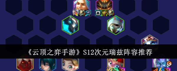 金铲铲之战S12次元瑞兹阵容是什么_金铲铲之战瑞兽多少钱一个