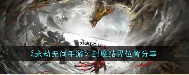 永劫无间手游封魔结界位置在哪1
