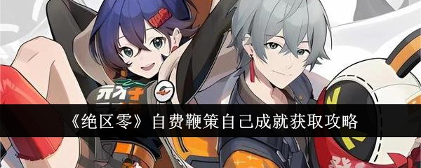 绝区零自费鞭策自己成就怎么获取 绝区零自费鞭策自己成就怎么获取