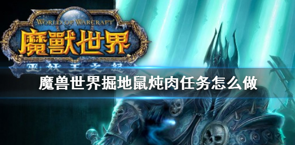魔兽世界掘地鼠炖肉任务怎么做_魔兽世界 掘地鼠 魔兽世界掘地鼠炖肉任务怎么做_魔兽世界 掘地鼠