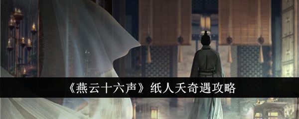 燕云十六声纸人夭奇遇怎么做_燕云十六声奇遇纸人夭NPC不见了