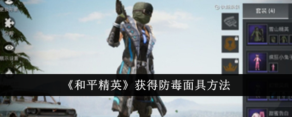 和平精英怎么获得防毒面具_和平精英防毒面具头盔