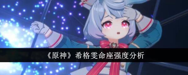 原神希格雯命座强度怎么样_希格莉法 原神希格雯命座强度怎么样_希格莉法