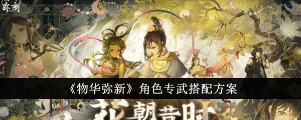 物华弥新角色专武怎么搭配1