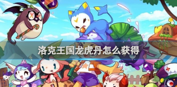 洛克王国龙虎丹怎么获得_洛克王国龙虎丹怎么用