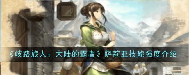 歧路旅人大陆的霸者萨莉亚技能强度怎么样1