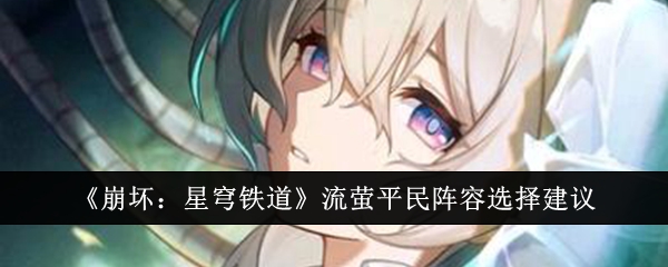 崩坏星穹铁道流萤平民阵容怎么选1