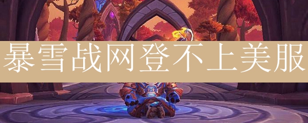暴雪战网登不上美服_暴雪战网外服登录不上去