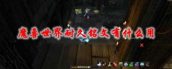 《魔兽世界》耐久铭文有什么用1