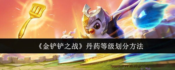 金铲铲之战丹药等级有哪些1