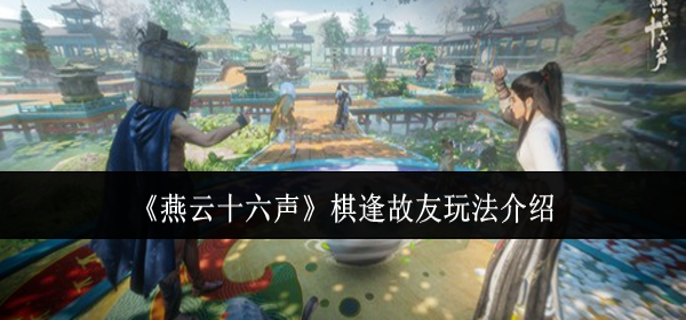 燕云十六声棋逢故友_燕云十六声嫖棋兵种怎么获得