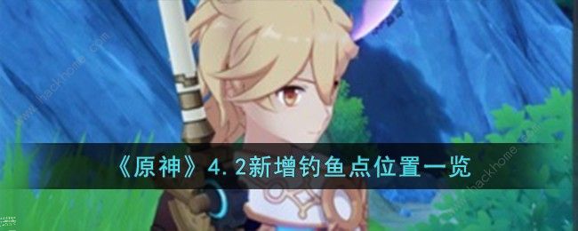 原神4.2新增钓鱼点有哪些_原神钓鱼点和种类