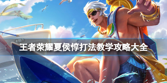 王者荣耀夏侯惇打法教学攻略大全_王者荣耀夏侯惇教学视频