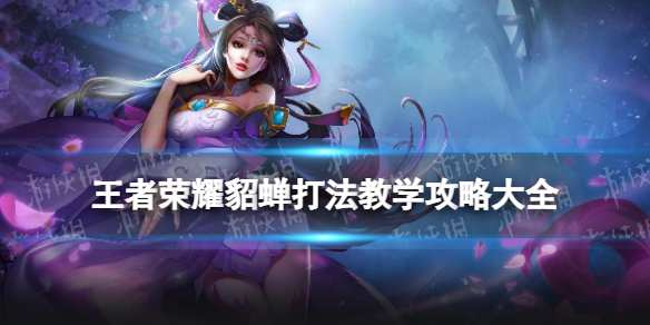 王者荣耀貂蝉打法教学攻略大全_对抗貂蝉打法思路视频