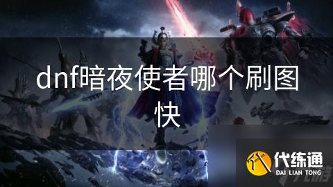 dnf暗夜使者哪个刷图快